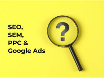 What’s the difference between SEO, SEM, PPC & Google Ads?