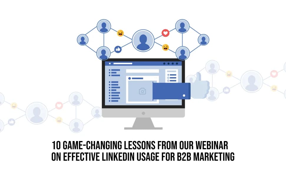 10 Game-Changing Lessons from Our Webinar on Effective LinkedIn Usage for B2B Marketing