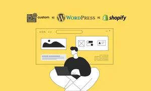 Custom Website vs. WordPress vs. Shopify:What Indian Businesses Actually Need
