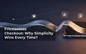 Frictionless Checkout: Why Simplicity Wins Every Time?