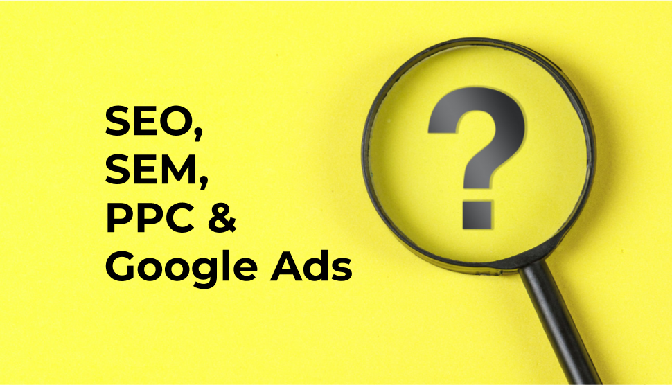 What’s the difference between SEO, SEM, PPC & Google Ads?